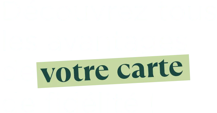 Découvrez tous les avantages de votre carte de fidélité !